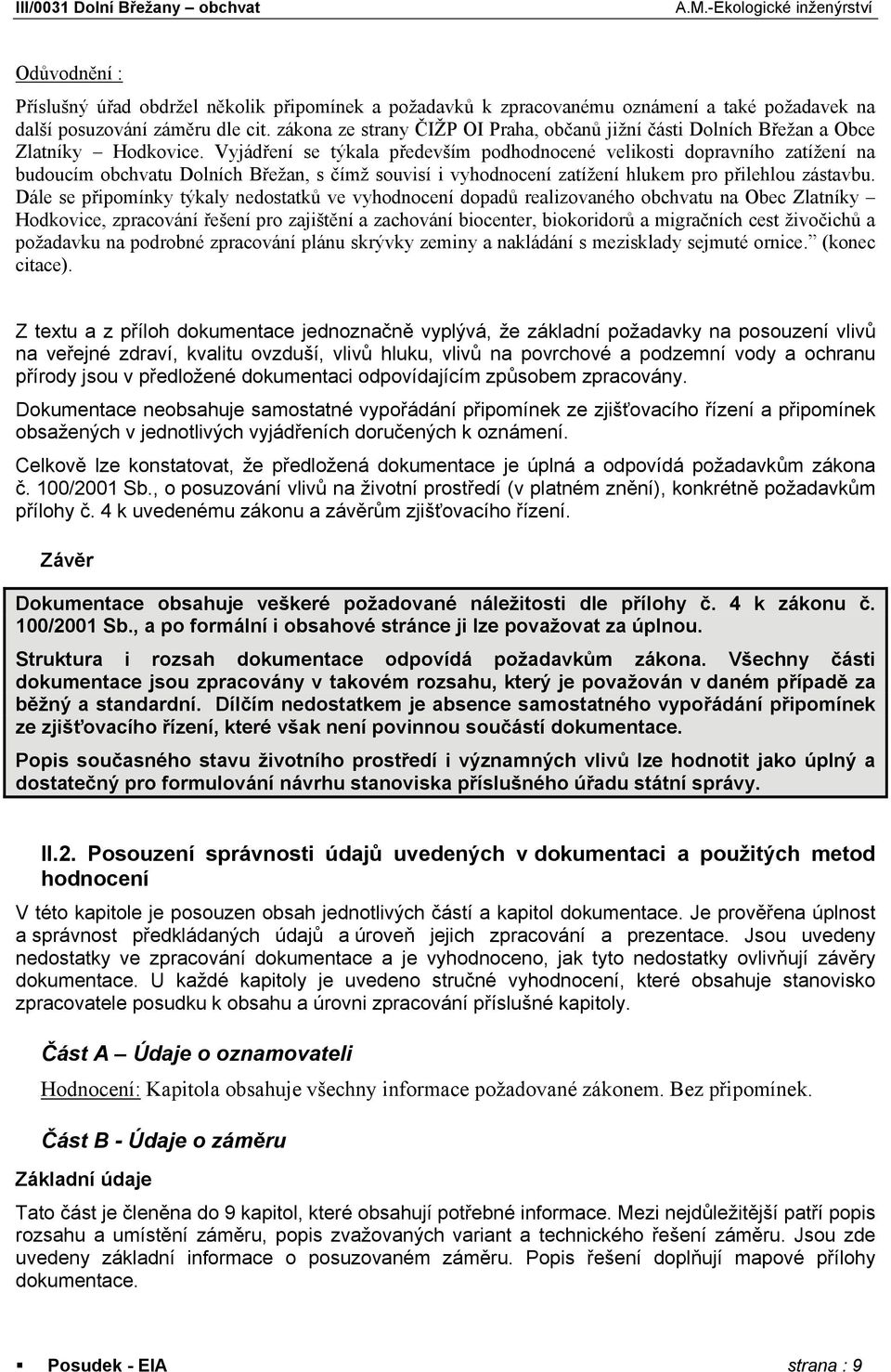 Vyjádření se týkala především podhodnocené velikosti dopravního zatížení na budoucím obchvatu Dolních Břežan, s čímž souvisí i vyhodnocení zatížení hlukem pro přilehlou zástavbu.