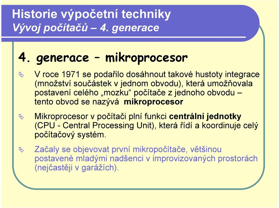 počítači plní funkci centrální jednotky (CPU - Central Processing Unit), která řídí a koordinuje celý počítačový systém.