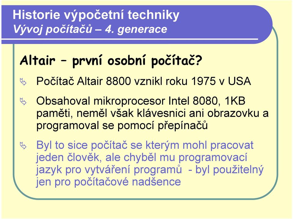 paměti, neměl však klávesnici ani obrazovku a programoval se pomocí přepínačů Byl to