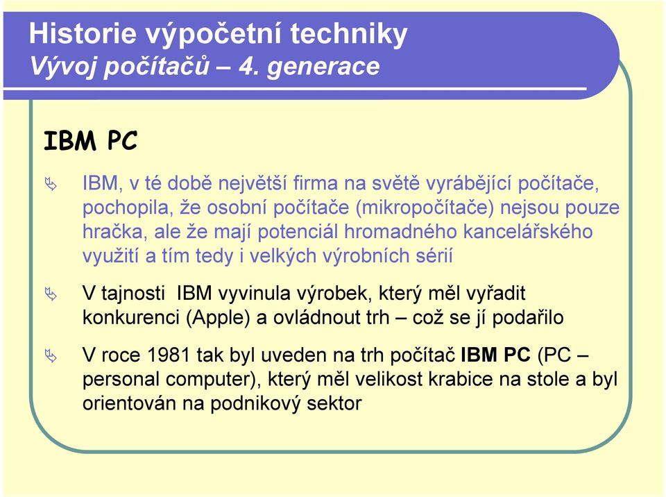 tajnosti IBM vyvinula výrobek, který měl vyřadit konkurenci (Apple) a ovládnout trh což se jí podařilo V roce 1981 tak