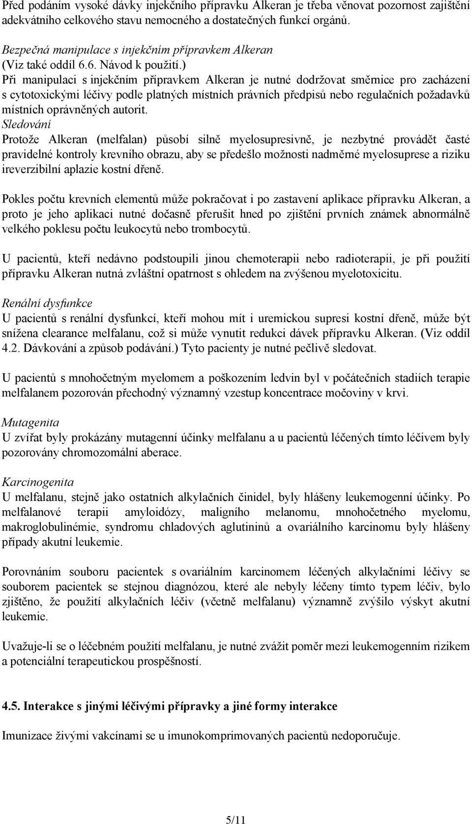 ) Při manipulaci s injekčním přípravkem Alkeran je nutné dodržovat směrnice pro zacházení s cytotoxickými léčivy podle platných místních právních předpisů nebo regulačních požadavků místních