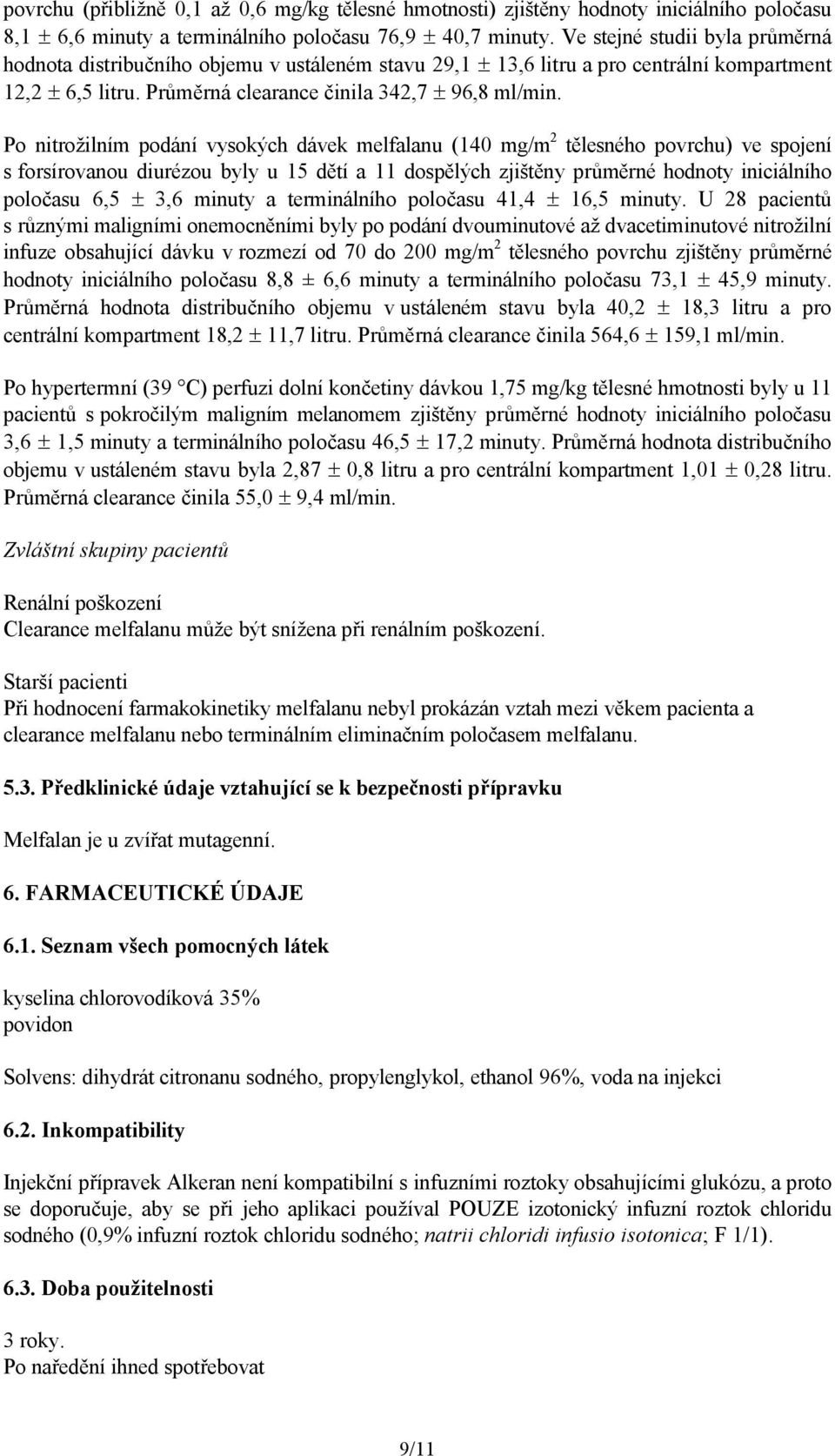 Po nitrožilním podání vysokých dávek melfalanu (140 mg/m 2 tělesného povrchu) ve spojení s forsírovanou diurézou byly u 15 dětí a 11 dospělých zjištěny průměrné hodnoty iniciálního poločasu 6,5 3,6