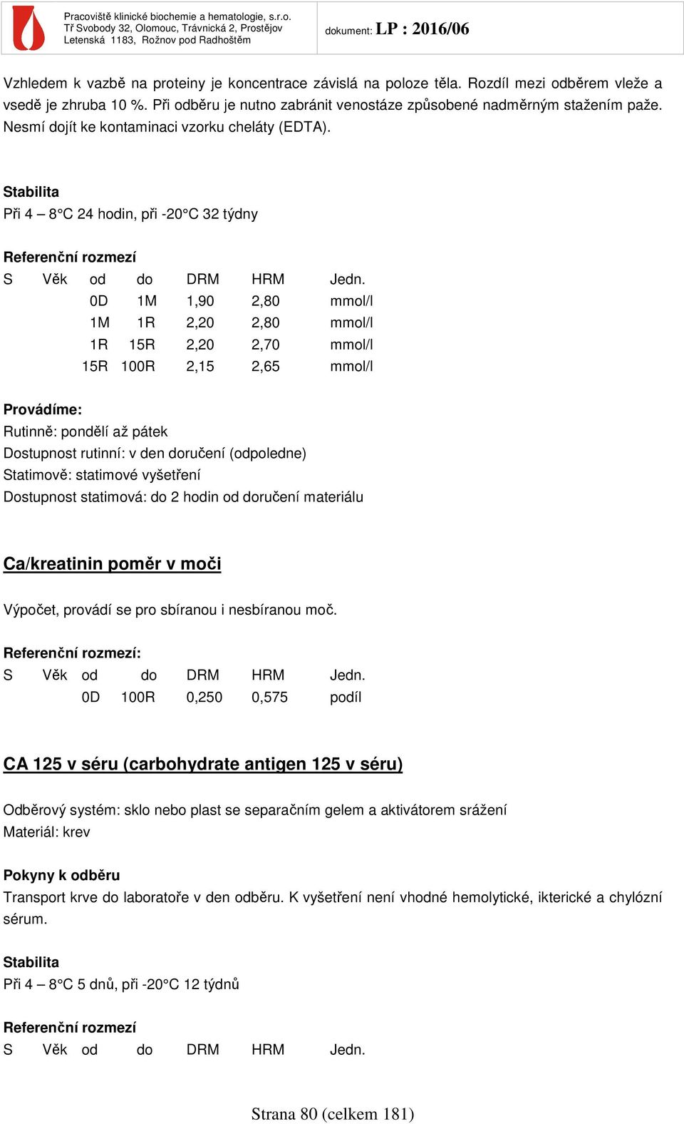 Při 4 8 C 24 hodin, při -20 C 32 týdny 0D 1M 1,90 2,80 mmol/l 1M 1R 2,20 2,80 mmol/l 1R 15R 2,20 2,70 mmol/l 15R 100R 2,15 2,65 mmol/l Dostupnost statimová: do 2 hodin od doručení
