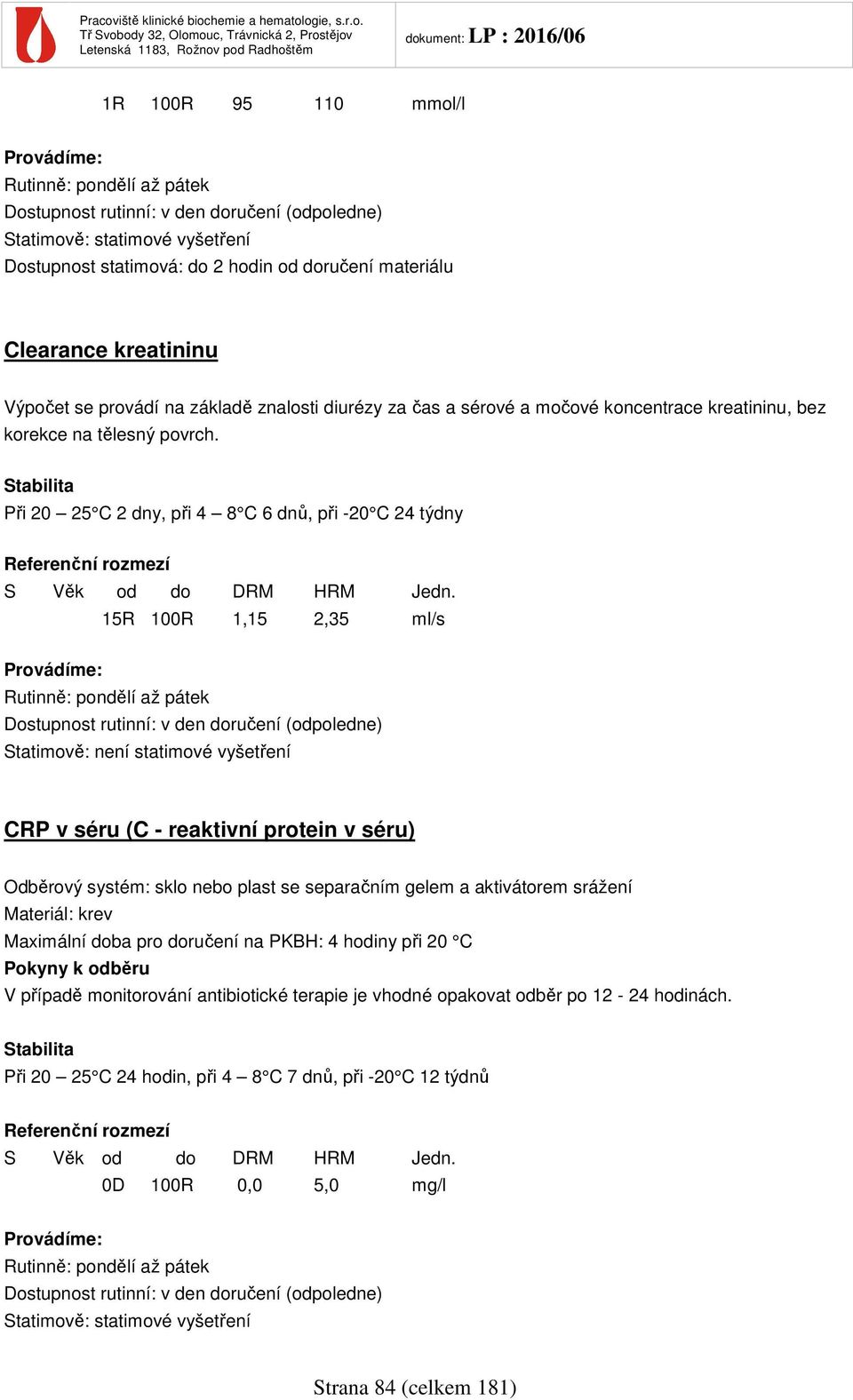 Při 20 25 C 2 dny, při 4 8 C 6 dnů, při -20 C 24 týdny 15R 100R 1,15 2,35 ml/s CRP v séru (C - reaktivní protein v séru) Maximální doba pro