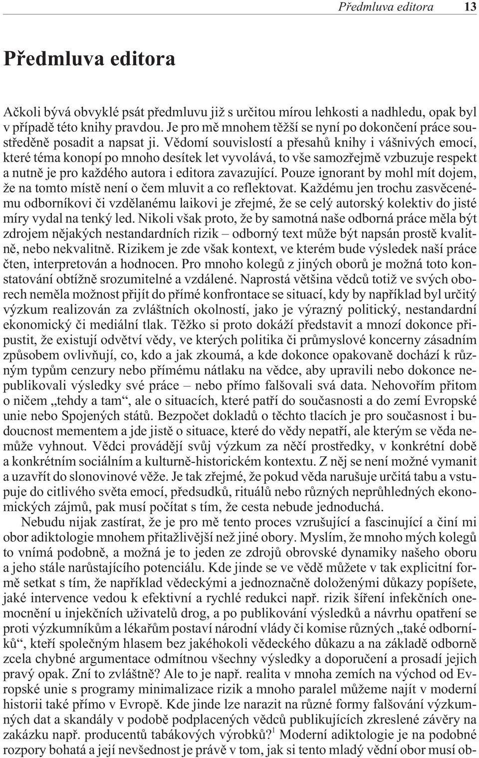 Vìdomí souvislostí a pøesahù knihy i vášnivých emocí, které téma konopí po mnoho desítek let vyvolává, to vše samozøejmì vzbuzuje respekt a nutnì je pro každého autora i editora zavazující.