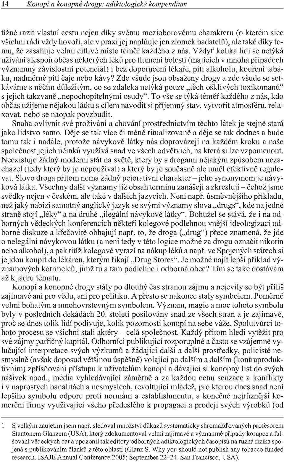 Vždyť kolika lidí se netýká užívání alespoò obèas nìkterých lékù pro tlumení bolesti (majících v mnoha pøípadech významný závislostní potenciál) i bez doporuèení lékaøe, pití alkoholu, kouøení