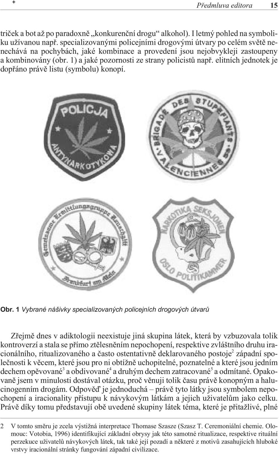 1) a jaké pozornosti ze strany policistù napø. elitních jednotek je dopøáno právì listu (symbolu) konopí. Obr.