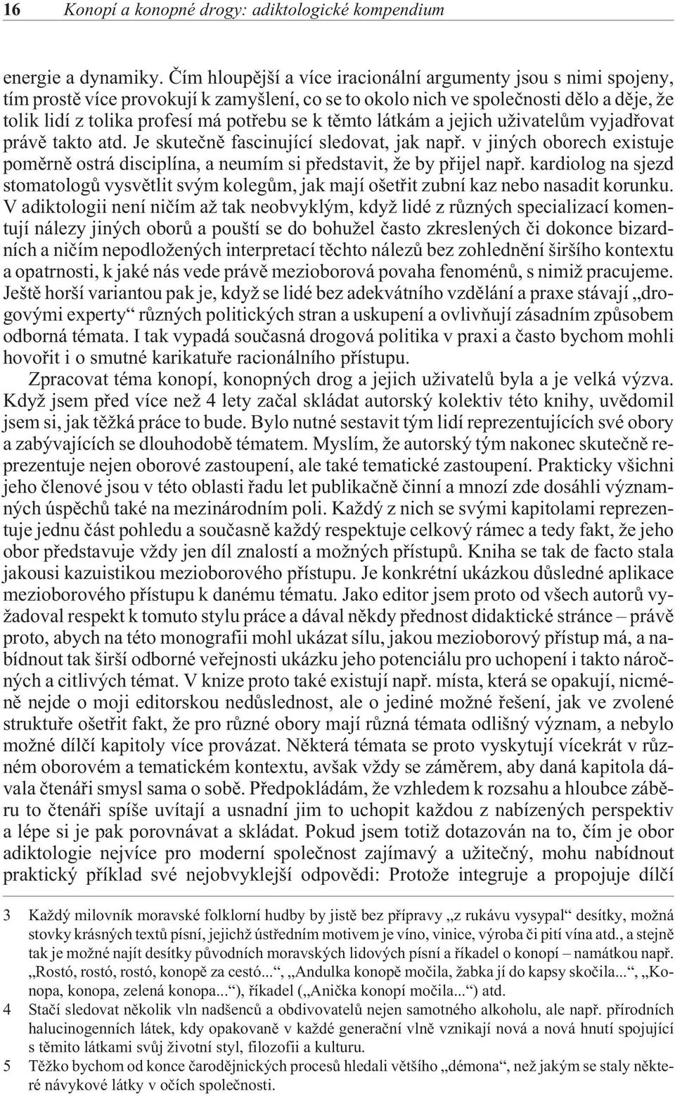 tìmto látkám a jejich uživatelùm vyjadøovat právì takto atd. Je skuteènì fascinující sledovat, jak napø. v jiných oborech existuje pomìrnì ostrá disciplína, a neumím si pøedstavit, že by pøijel napø.