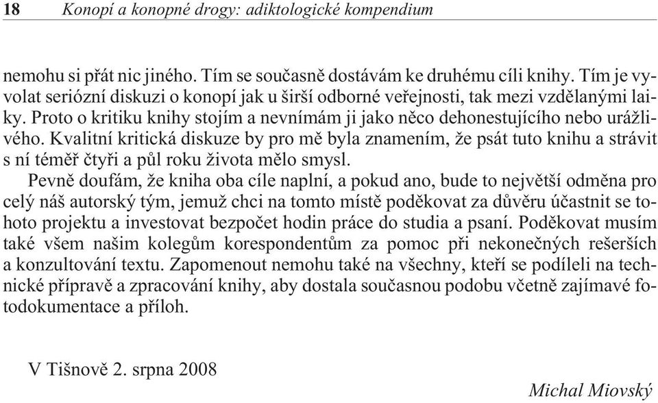 Kvalitní kritická diskuze by pro mì byla znamením, že psát tuto knihu a strávit s ní témìø ètyøi a pùl roku života mìlo smysl.