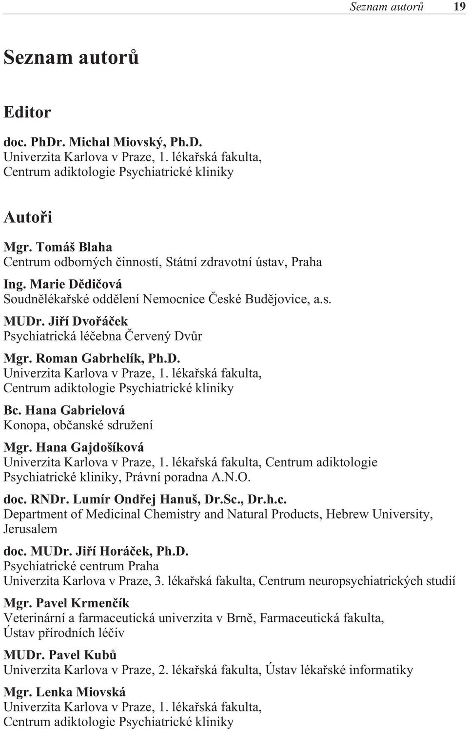 Jiøí Dvoøáèek Psychiatrická léèebna Èervený Dvùr Mgr. Roman Gabrhelík, Ph.D. Univerzita Karlova v Praze, 1. lékaøská fakulta, Centrum adiktologie Psychiatrické kliniky Bc.
