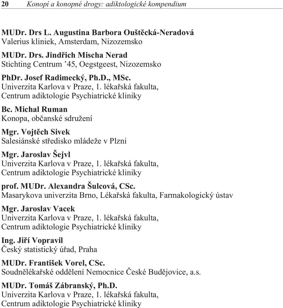 Vojtìch Sivek Salesiánské støedisko mládeže v Plzni Mgr. Jaroslav Šejvl Univerzita Karlova v Praze, 1. lékaøská fakulta, Centrum adiktologie Psychiatrické kliniky prof. MUDr. Alexandra Šulcová, CSc.