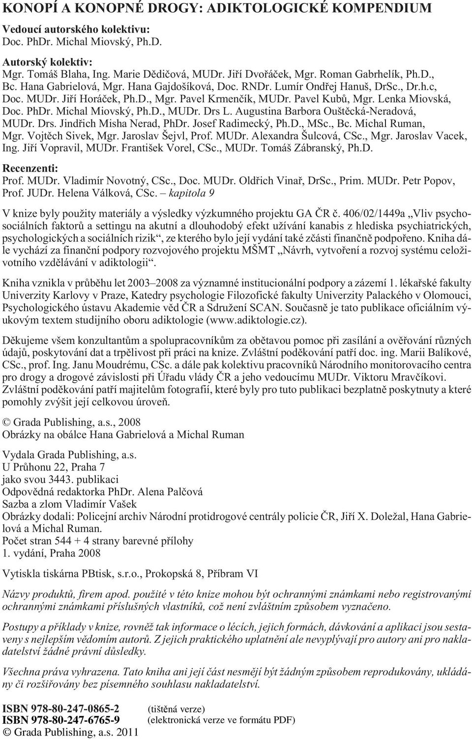 Lenka Miovská, Doc. PhDr. Michal Miovský, Ph.D., MUDr. Drs L. Augustina Barbora Ouštìcká-Neradová, MUDr. Drs. Jindøich Misha Nerad, PhDr. Josef Radimecký, Ph.D., MSc., Bc. Michal Ruman, Mgr.
