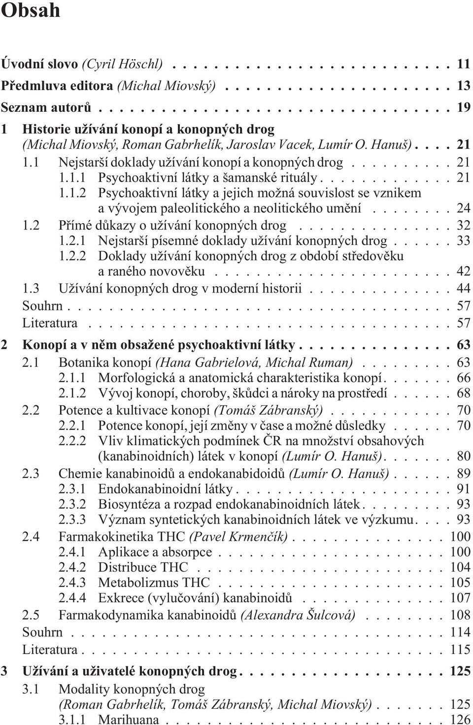 ....... 24 1.2 Pøímé dùkazy o užívání konopných drog...32 1.2.1 Nejstarší písemné doklady užívání konopných drog...... 33 1.2.2 Doklady užívání konopných drog z období støedovìku a raného novovìku.