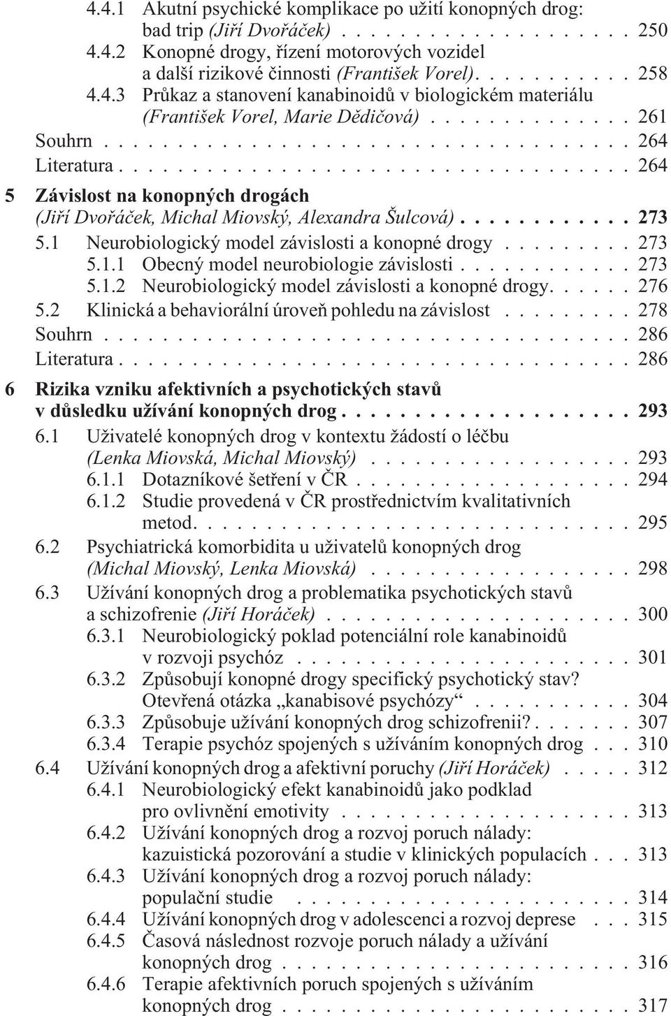 ..273 5.1.2 Neurobiologický model závislosti a konopné drogy...... 276 5.2 Klinická a behaviorální úroveò pohledu na závislost...278 Souhrn...286 Literatura.