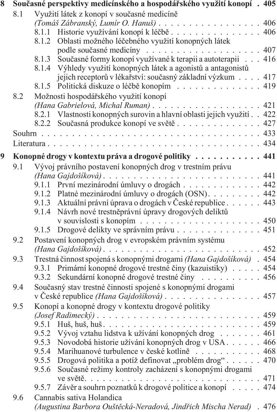 ... 417 8.1.5 Politická diskuze o léèbì konopím...419 8.2 Možnosti hospodáøského využití konopí (Hana Gabrielová, Michal Ruman)...421 8.2.1 Vlastnosti konopných surovin a hlavní oblasti jejich využití.