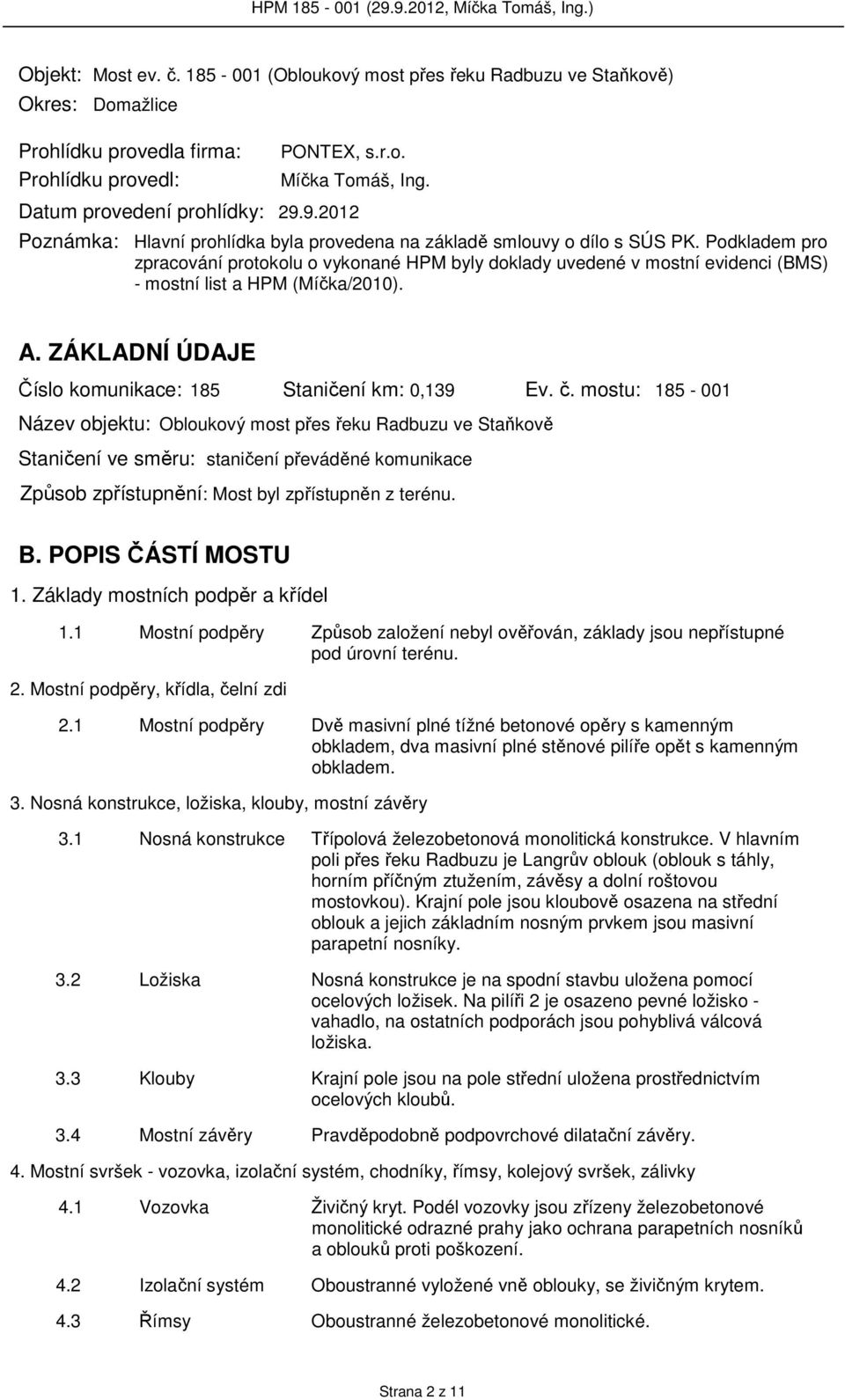 Podkladem pro zpracování protokolu o vykonané HPM byly doklady uvedené v mostní evidenci (BMS) - mostní list a HPM (Míčka/2010). A. ZÁKLADNÍ ÚDAJE Číslo komunikace: 185 Staničení km: 0,139 Ev. č.