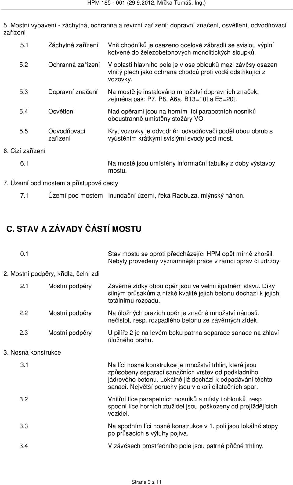 2 Ochranná zařízení V oblasti hlavního pole je v ose oblouků mezi závěsy osazen vlnitý plech jako ochrana chodců proti vodě odstřikující z vozovky. 5.