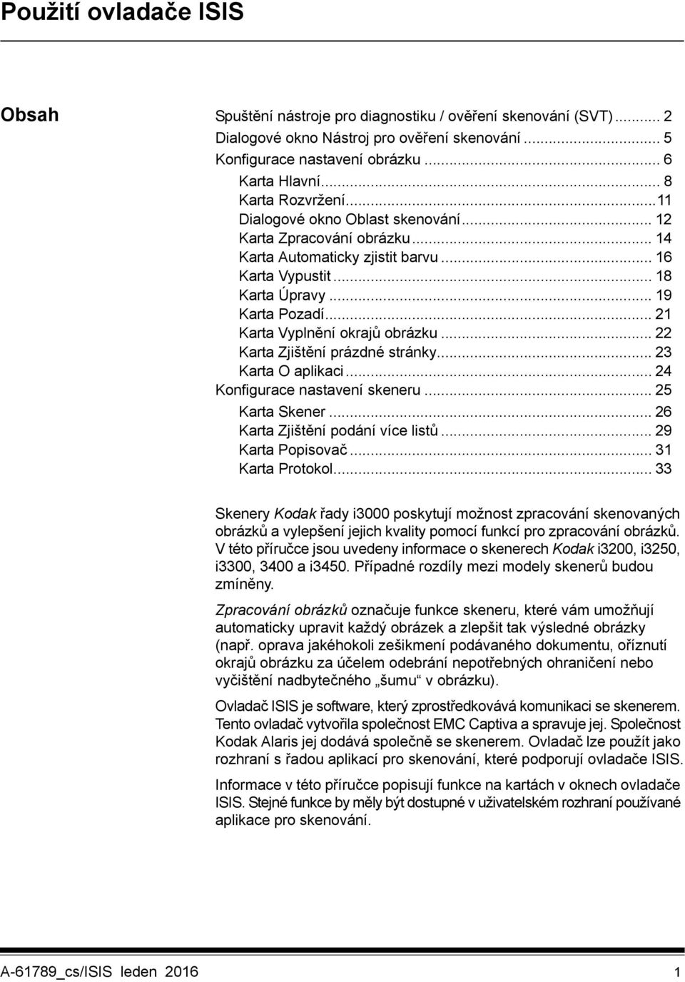 .. 21 Karta Vyplnění okrajů obrázku... 22 Karta Zjištění prázdné stránky... 23 Karta O aplikaci... 24 Konfigurace nastavení skeneru... 25 Karta Skener... 26 Karta Zjištění podání více listů.