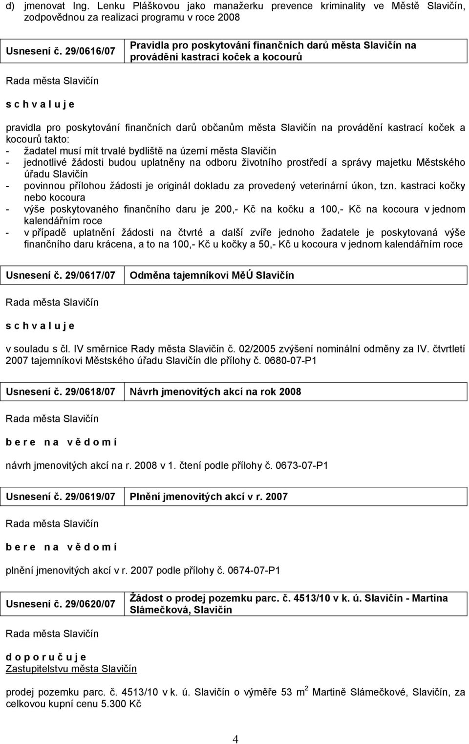 kocourů takto: - žadatel musí mít trvalé bydliště na území města Slavičín - jednotlivé žádosti budou uplatněny na odboru životního prostředí a správy majetku Městského úřadu Slavičín - povinnou