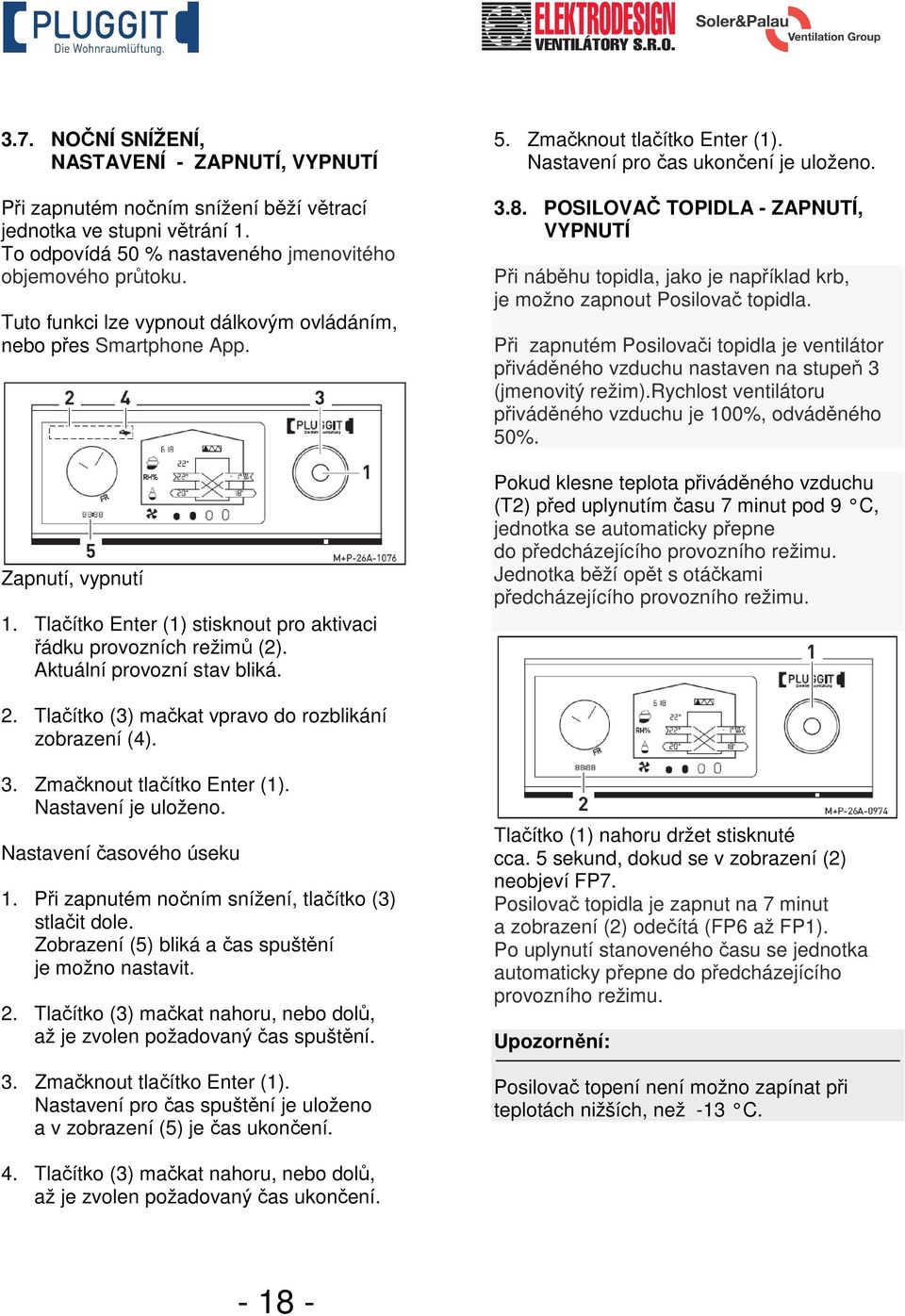 Zmačknout tlačítko Enter (1). Nastavení pro čas ukončení je uloženo. 3.8. POSILOVAČ TOPIDLA - ZAPNUTÍ, VYPNUTÍ Při náběhu topidla, jako je například krb, je možno zapnout Posilovač topidla.