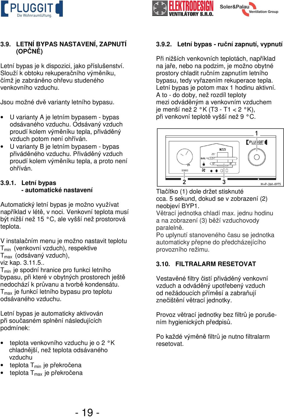 U varianty B je letním bypasem - bypas přiváděného vzduchu. Přiváděný vzduch proudí kolem výměníku tepla, a proto není ohříván. 3.9.1.