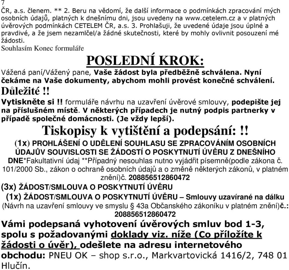 Souhlasím Konec formuláře POSLEDNÍ KROK: Vážená paní/vážený pane, Vaše žádost byla předběžně schválena. Nyní čekáme na Vaše dokumenty, abychom mohli provést konečné schválení. Důležité!! Vytiskněte si!