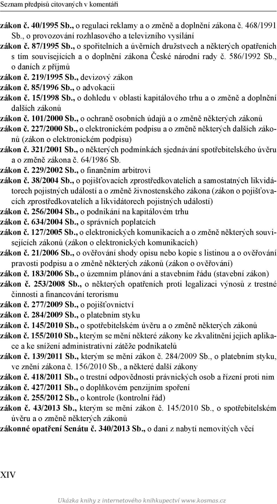 , devizový zákon zákon č. 85/1996 Sb., o advokacii zákon č. 15/1998 Sb., o dohledu v oblasti kapitálového trhu a o změně a doplnění dalších zákonů zákon č. 101/2000 Sb.