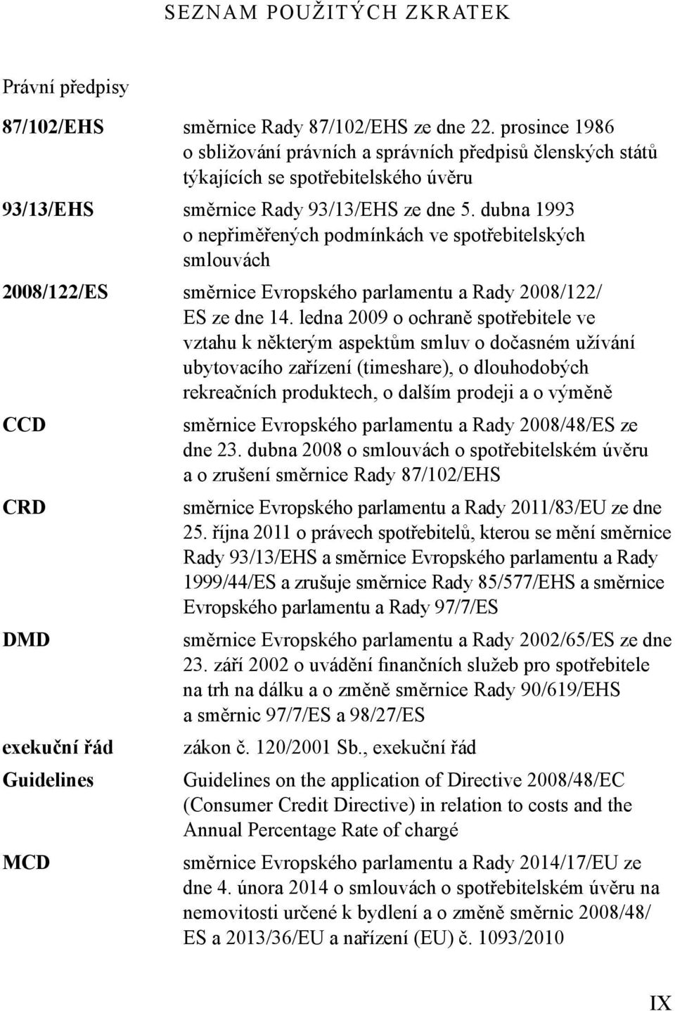 dubna 1993 o nepřiměřených podmínkách ve spotřebitelských smlouvách 2008/122/ES směrnice Evropského parlamentu a Rady 2008/122/ ES ze dne 14.