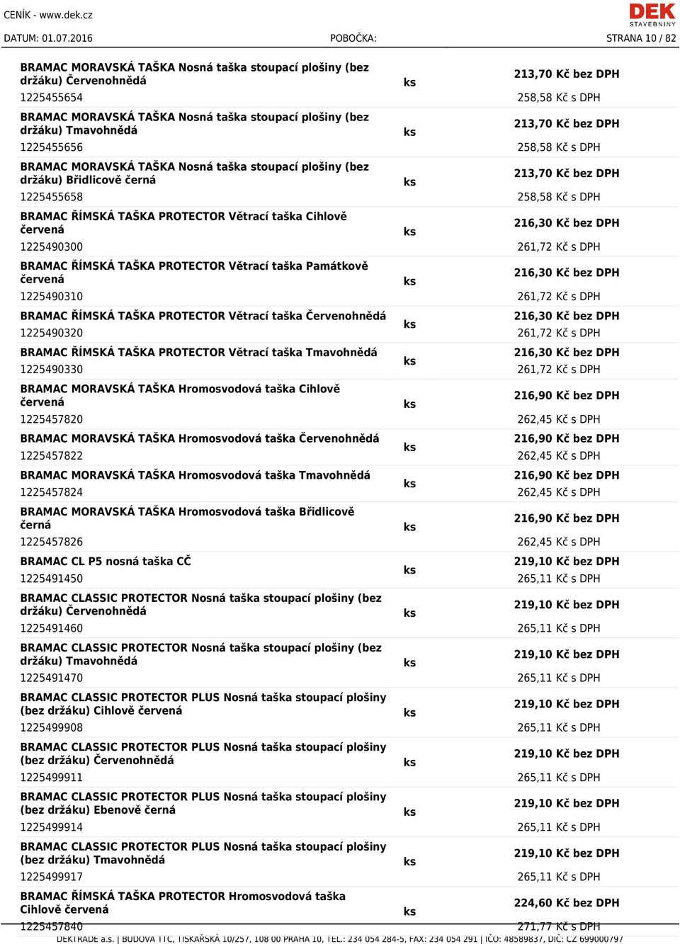 držáku) Tmavohnědá 213,70 Kč bez DPH 1225455656 258,58 Kč s DPH BRAMAC MORAVSKÁ TAŠKA Nosná taška stoupací plošiny (bez držáku) Břidlicově 213,70 Kč bez DPH 1225455658 258,58 Kč s DPH BRAMAC ŘÍMSKÁ