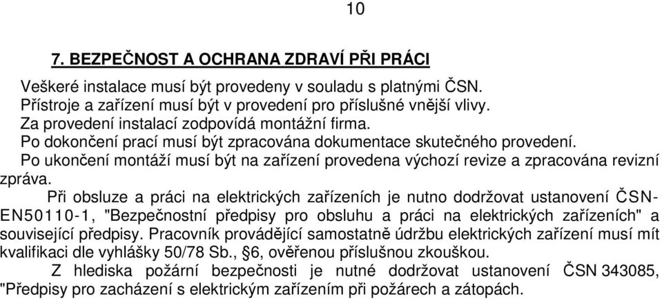 Po ukončení montáží musí být na zařízení provedena výchozí revize a zpracována revizní zpráva.