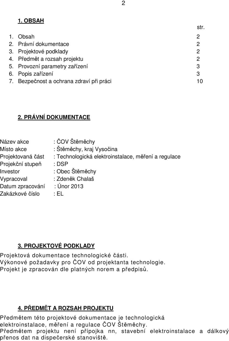 PRÁVNÍ DOKUMENTACE Název akce : ČOV Štěměchy Místo akce : Štěměchy, kraj Vysočina Projektovaná část : Technologická elektroinstalace, měření a regulace Projekční stupeň : DSP Investor : Obec Štěměchy