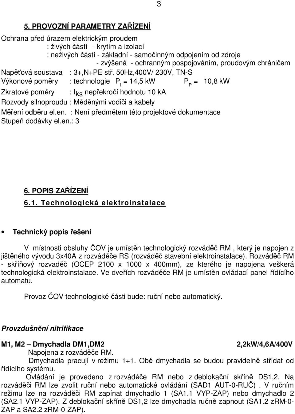50Hz,400V/ 230V, TN-S Výkonové poměry : technologie P = 14,5 kw P I = 10,8 kw P Zkratové poměry : I ks nepřekročí hodnotu 10 ka Rozvody silnoproudu : Měděnými vodiči a kabely Měření