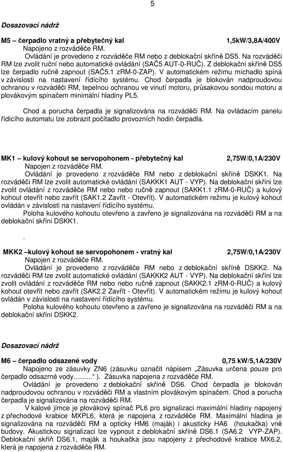 V automatickém režimu míchadlo spíná v závislosti na nastavení řídícího systému.