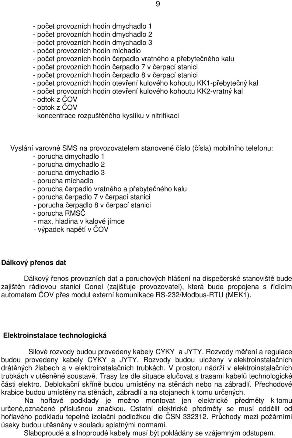 počet provozních hodin otevření kulového kohoutu KK2-vratný kal - odtok z ČOV - obtok z ČOV - koncentrace rozpuštěného kyslíku v nitrifikaci Vyslání varovné SMS na provozovatelem stanovené číslo