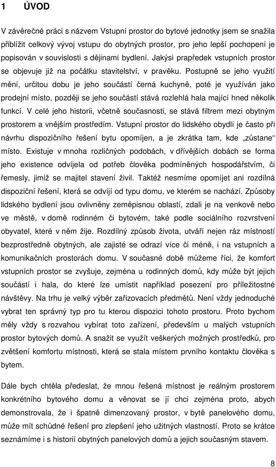 Postupně se jeho využití mění, určitou dobu je jeho součástí černá kuchyně, poté je využíván jako prodejní místo, později se jeho součástí stává rozlehlá hala mající hned několik funkcí.