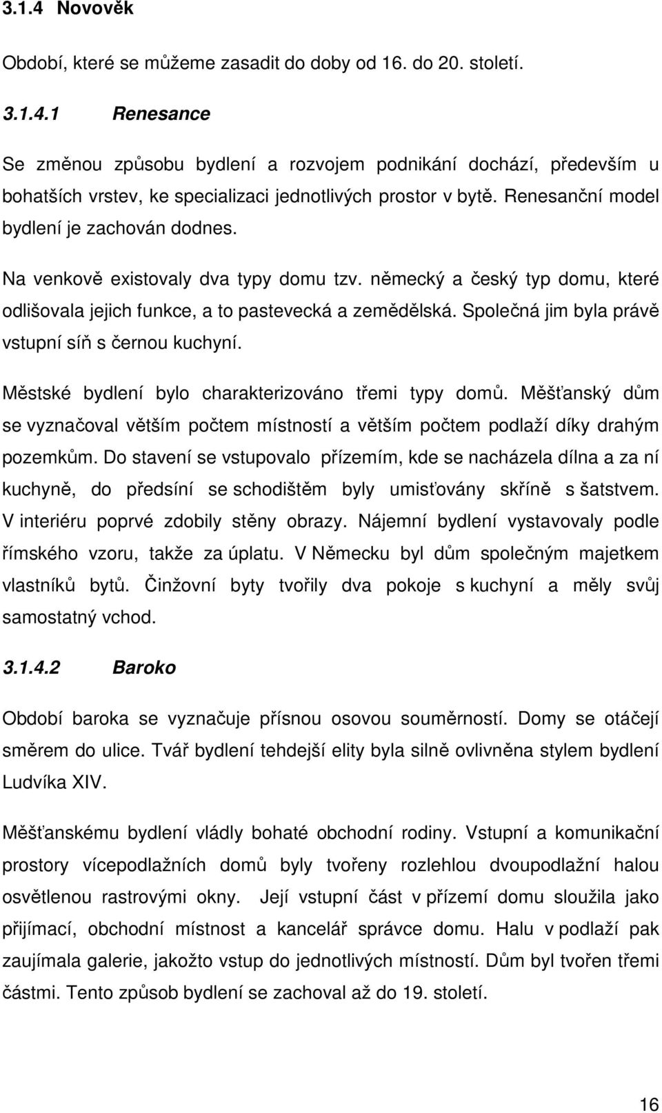 Společná jim byla právě vstupní síň s černou kuchyní. Městské bydlení bylo charakterizováno třemi typy domů.
