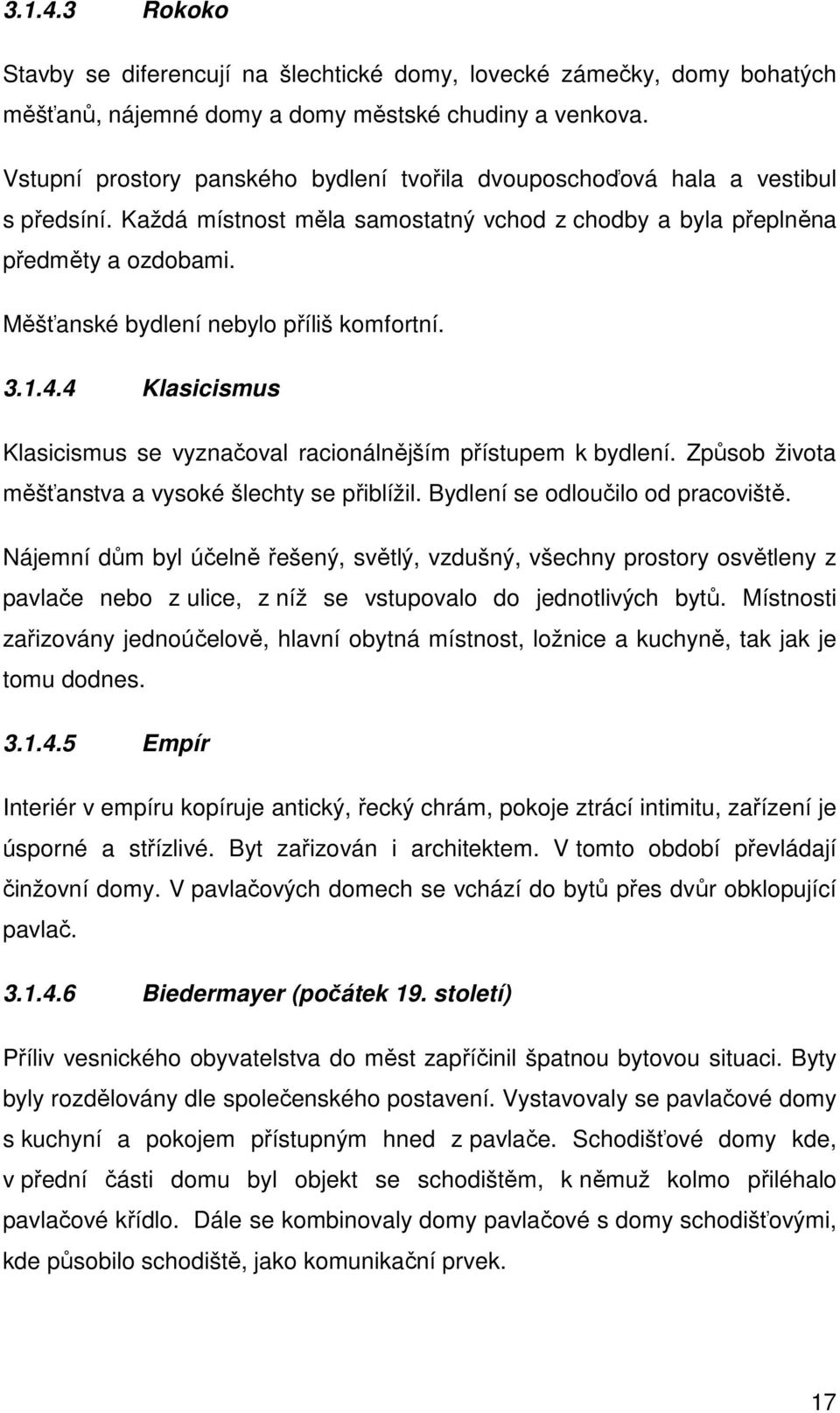 Měšťanské bydlení nebylo příliš komfortní. 3.1.4.4 Klasicismus Klasicismus se vyznačoval racionálnějším přístupem k bydlení. Způsob života měšťanstva a vysoké šlechty se přiblížil.