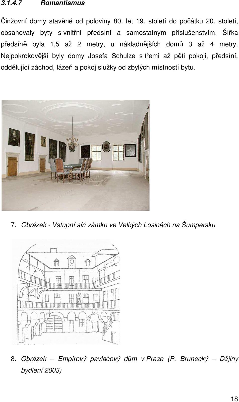 Šířka předsíně byla 1,5 až 2 metry, u nákladnějších domů 3 až 4 metry.