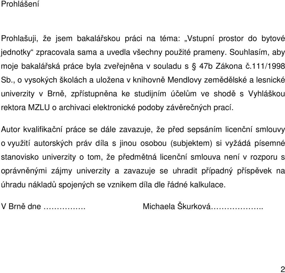 , o vysokých školách a uložena v knihovně Mendlovy zemědělské a lesnické univerzity v Brně, zpřístupněna ke studijním účelům ve shodě s Vyhláškou rektora MZLU o archivaci elektronické podoby