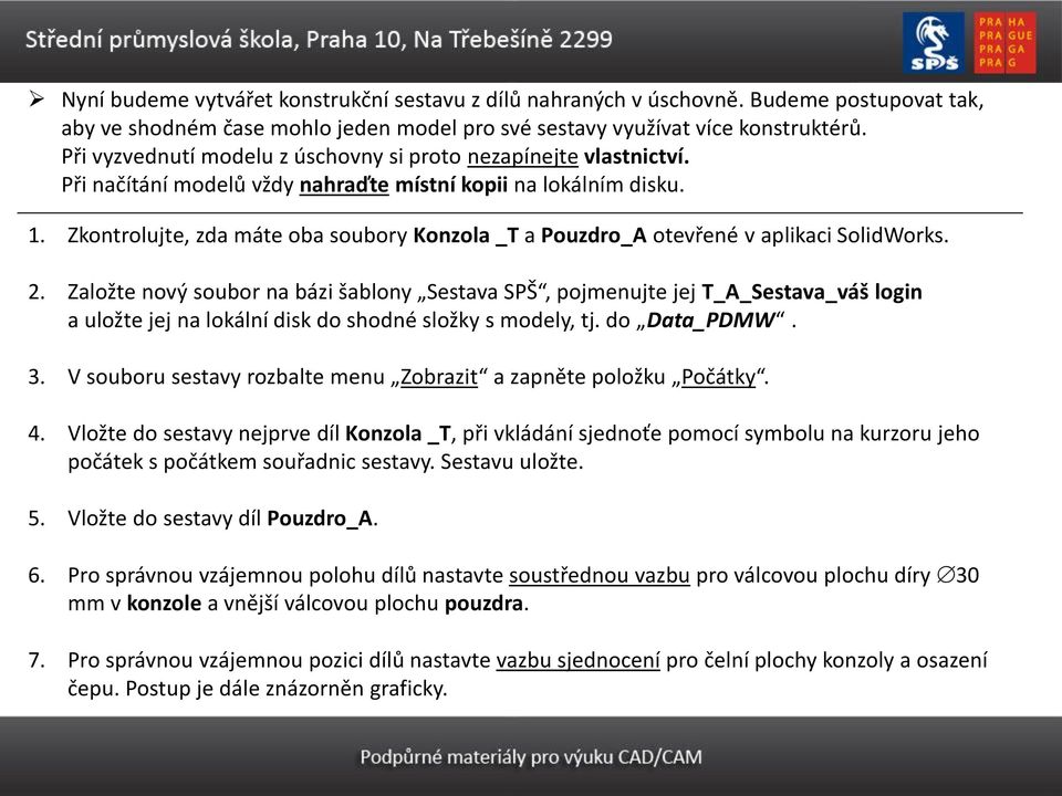 Zkontrolujte, zda máte oba soubory Konzola _T a Pouzdro_A otevřené v aplikaci SolidWorks. 2.