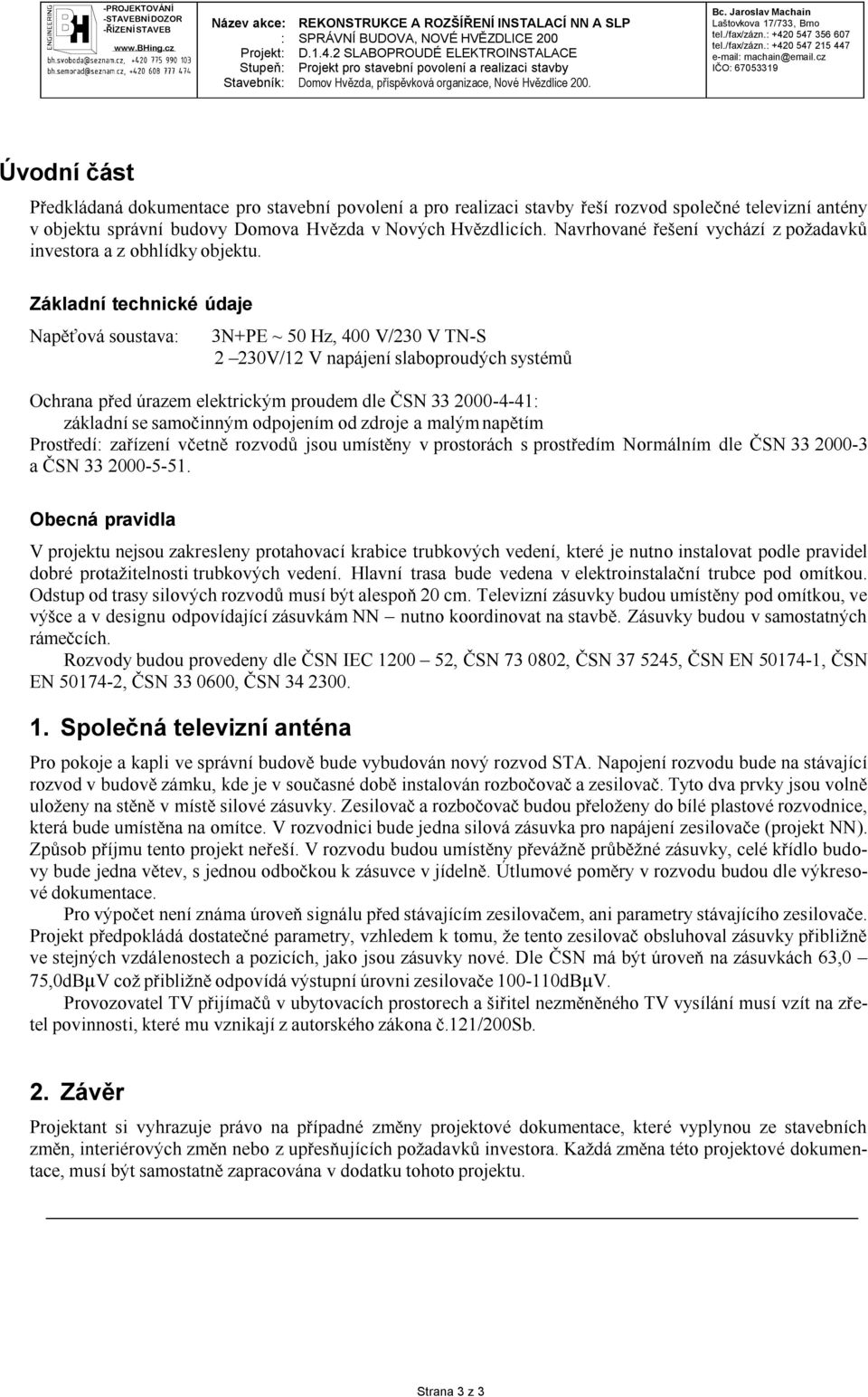 e-mail: machain@emailcz IČO: 67053319 Úvodní část Předkládaná dokumentace pro stavební povolení a pro realizaci stavby řeší rozvod společné televizní antény v objektu správní budovy Domova Hvězda v