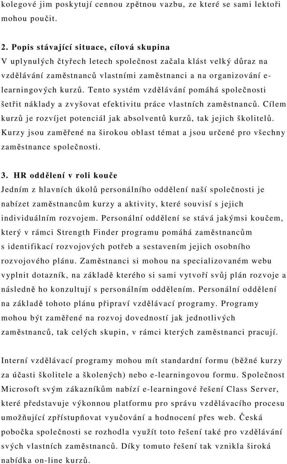 Tento systém vzdělávání pomáhá společnosti šetřit náklady a zvyšovat efektivitu práce vlastních zaměstnanců. Cílem kurzů je rozvíjet potenciál jak absolventů kurzů, tak jejich školitelů.