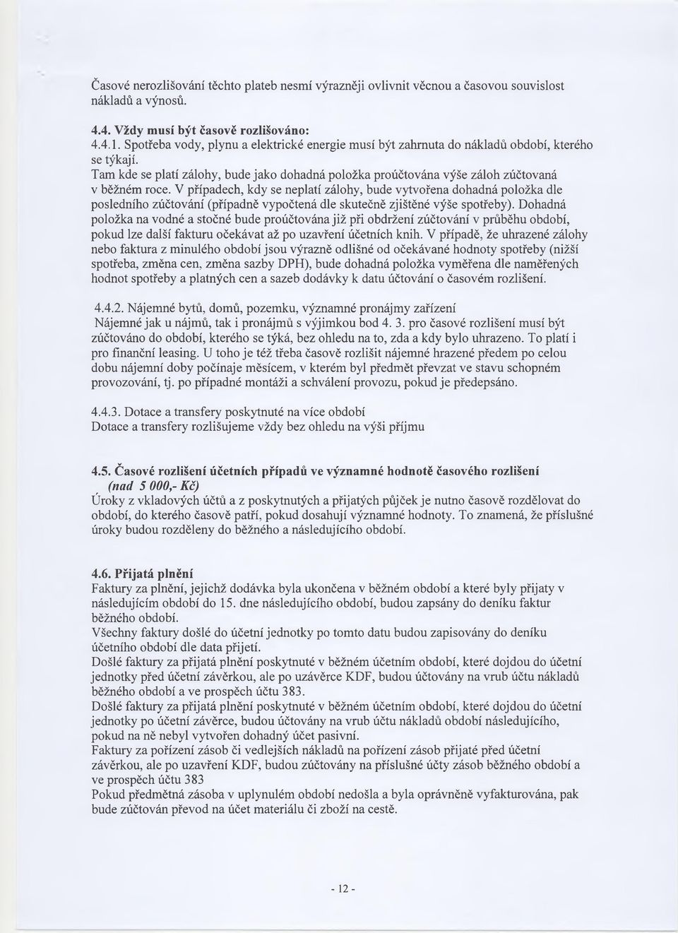 V případech, kdy se neplatí zálohy, bude vytvořena dohadná položka dle posledního zúčtování (případně vypočtená dle skutečně zjištěné výše spotřeby).