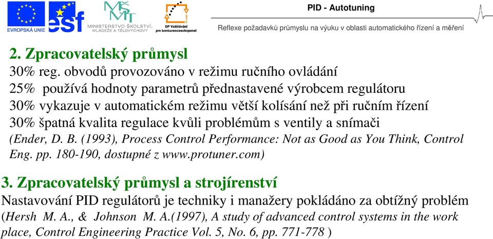 špatná kvalita regulace kvůli problémům s ventil a snímači (Ender, D. B. (993), Process Control Performance: Not as Good as You hink, Control Eng. pp. 80-90, dostupné z www.protuner.