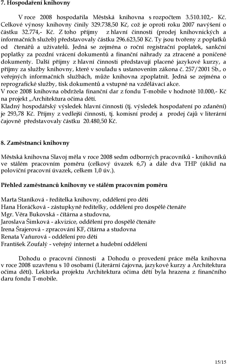 Jedná se zejména o roční registrační poplatek, sankční poplatky za pozdní vrácení dokumentů a finanční náhrady za ztracené a poničené dokumenty.