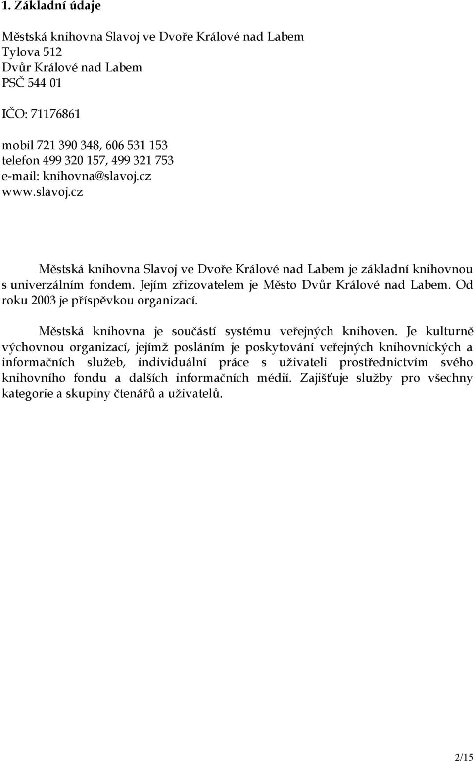 Jejím zřizovatelem je Město Dvůr Králové nad Labem. Od roku 2003 je příspěvkou organizací. Městská knihovna je součástí systému veřejných knihoven.