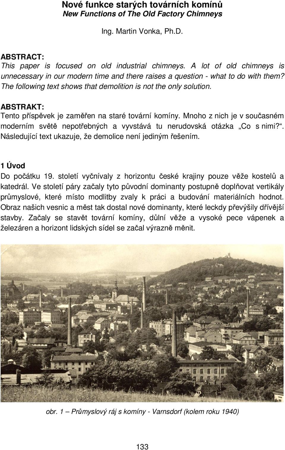 ABSTRAKT: Tento příspěvek je zaměřen na staré tovární komíny. Mnoho z nich je v současném moderním světě nepotřebných a vyvstává tu nerudovská otázka Co s nimi?