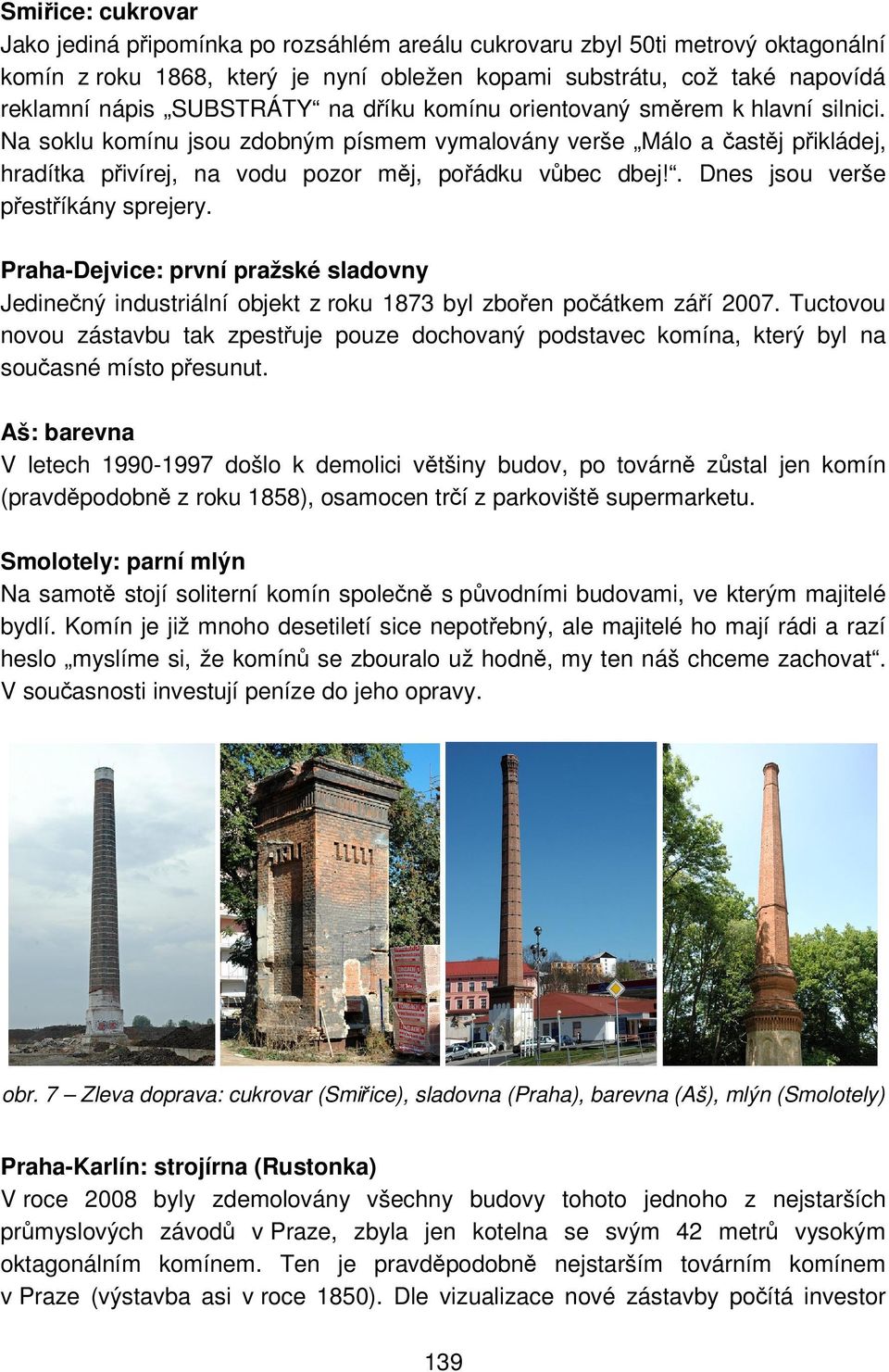 . Dnes jsou verše přestříkány sprejery. Praha-Dejvice: první pražské sladovny Jedinečný industriální objekt z roku 1873 byl zbořen počátkem září 2007.
