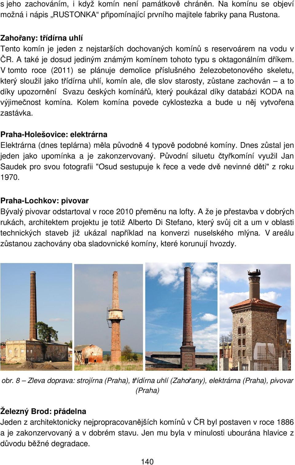 V tomto roce (2011) se plánuje demolice příslušného železobetonového skeletu, který sloužil jako třídírna uhlí, komín ale, dle slov starosty, zůstane zachován a to díky upozornění Svazu českých