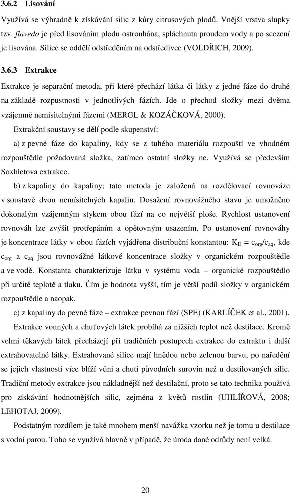 3 Extrakce Extrakce je separační metoda, při které přechází látka či látky z jedné fáze do druhé na základě rozpustnosti v jednotlivých fázích.